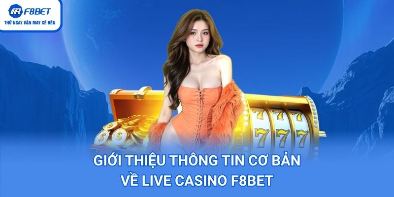Giới thiệu thông tin cơ bản về live casino F8BET