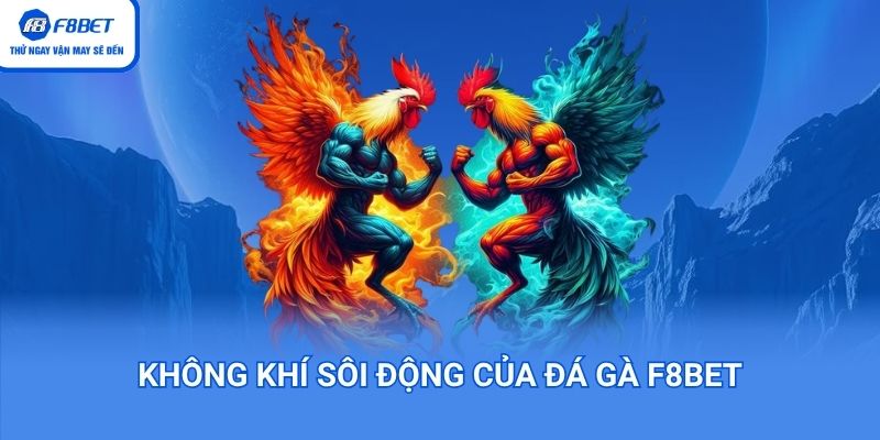 Không khí sôi động của đá gà F8BET