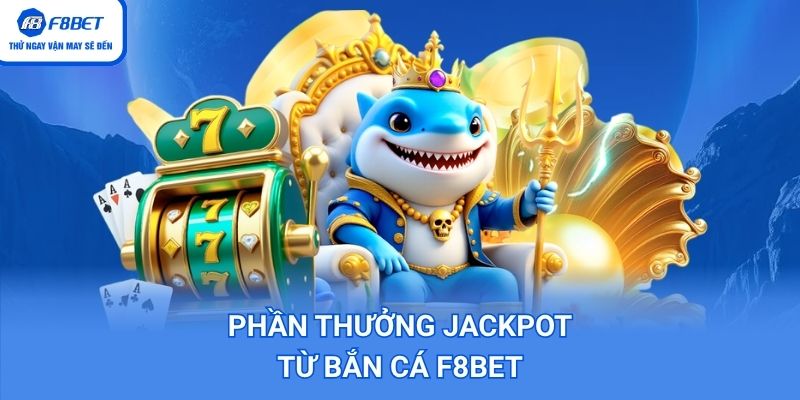 Phần thưởng jackpot từ Bắn Cá F8BET