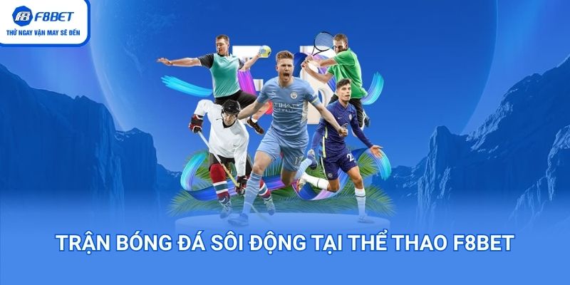 Trận bóng đá sôi động tại Thể Thao F8BET