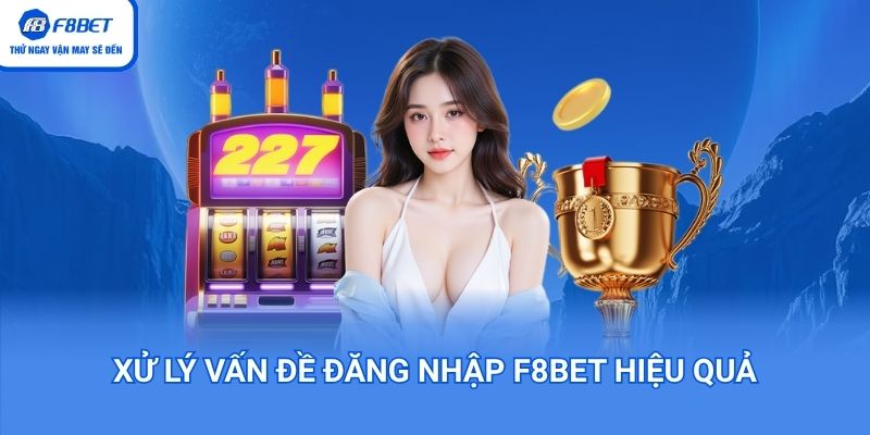 Xử lý vấn đề đăng nhập F8BET hiệu quả