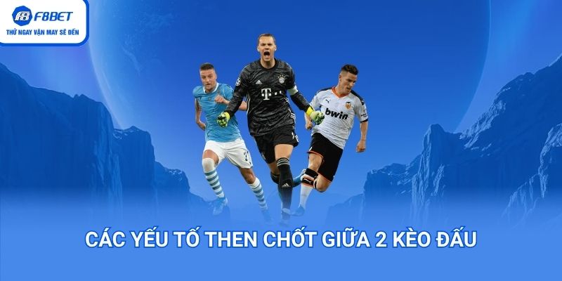Các yếu tố then chốt giữa 2 kèo đấu