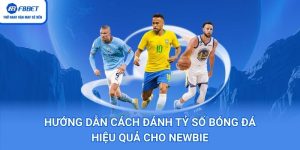 Hướng Dẫn Cách Đánh Tỷ Số Bóng Đá Hiệu Quả Cho Newbie
