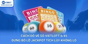 Cách Dò Vé Số Vietlott 6/45: Đừng Bỏ Lỡ Jackpot Tích Lũy Khổng Lồ