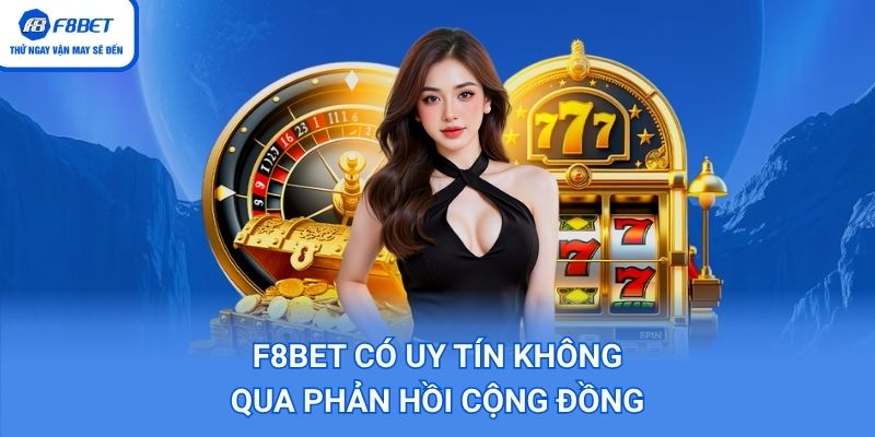F8BET Có Uy Tín Không qua phản hồi cộng đồng