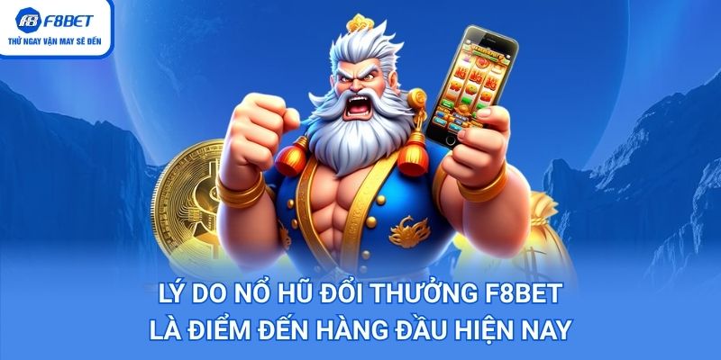 Lý do nổ hũ đổi thưởng F8BET là điểm đến hàng đầu hiện nay