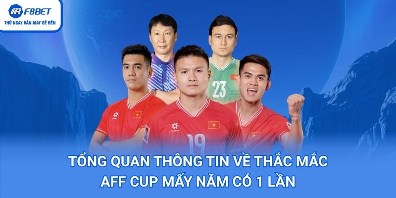 Tổng quan thông tin về thắc mắc AFF Cup mấy năm có 1 lần