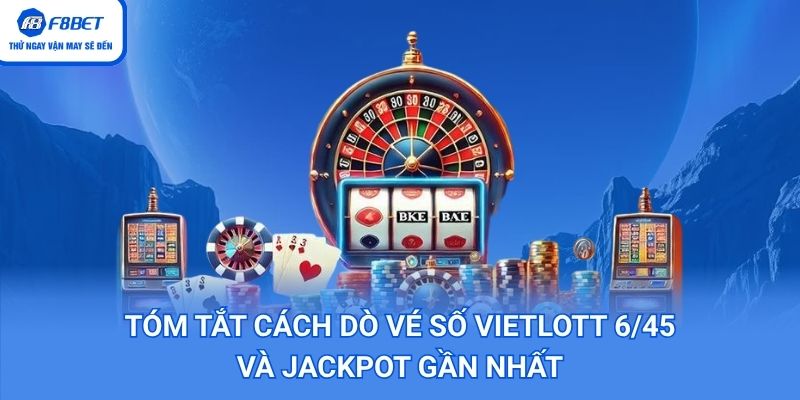 Tóm tắt Cách Dò Vé Số Vietlott 6/45 và jackpot gần nhất