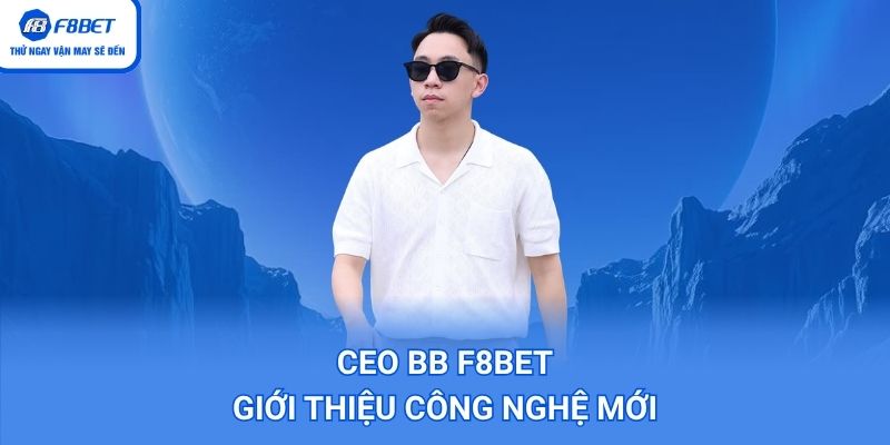CEO BB F8BET giới thiệu công nghệ mới